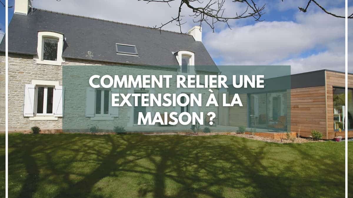 Comment relier une extension à la maison ?